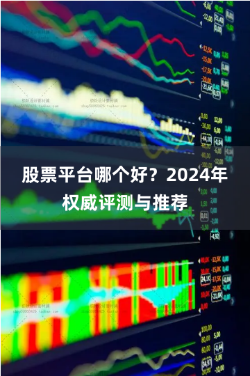 股票平台哪个好？2024年权威评测与推荐